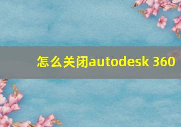 怎么关闭autodesk 360